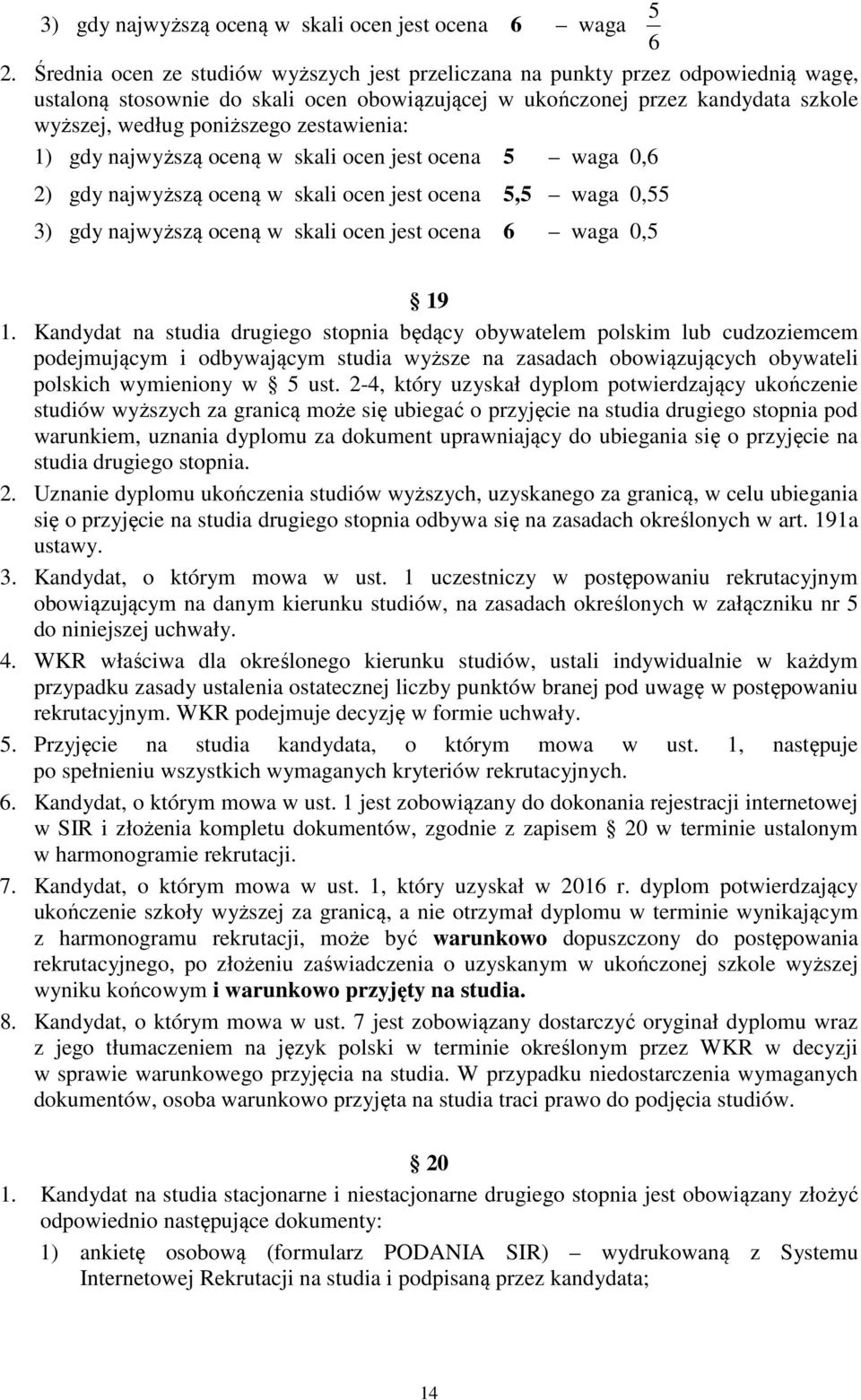 zestawienia: 1) gdy najwyższą oceną w skali ocen jest ocena 5 waga 0,6 2) gdy najwyższą oceną w skali ocen jest ocena 5,5 waga 0,55 3) gdy najwyższą oceną w skali ocen jest ocena 6 waga 0,5 19 1.