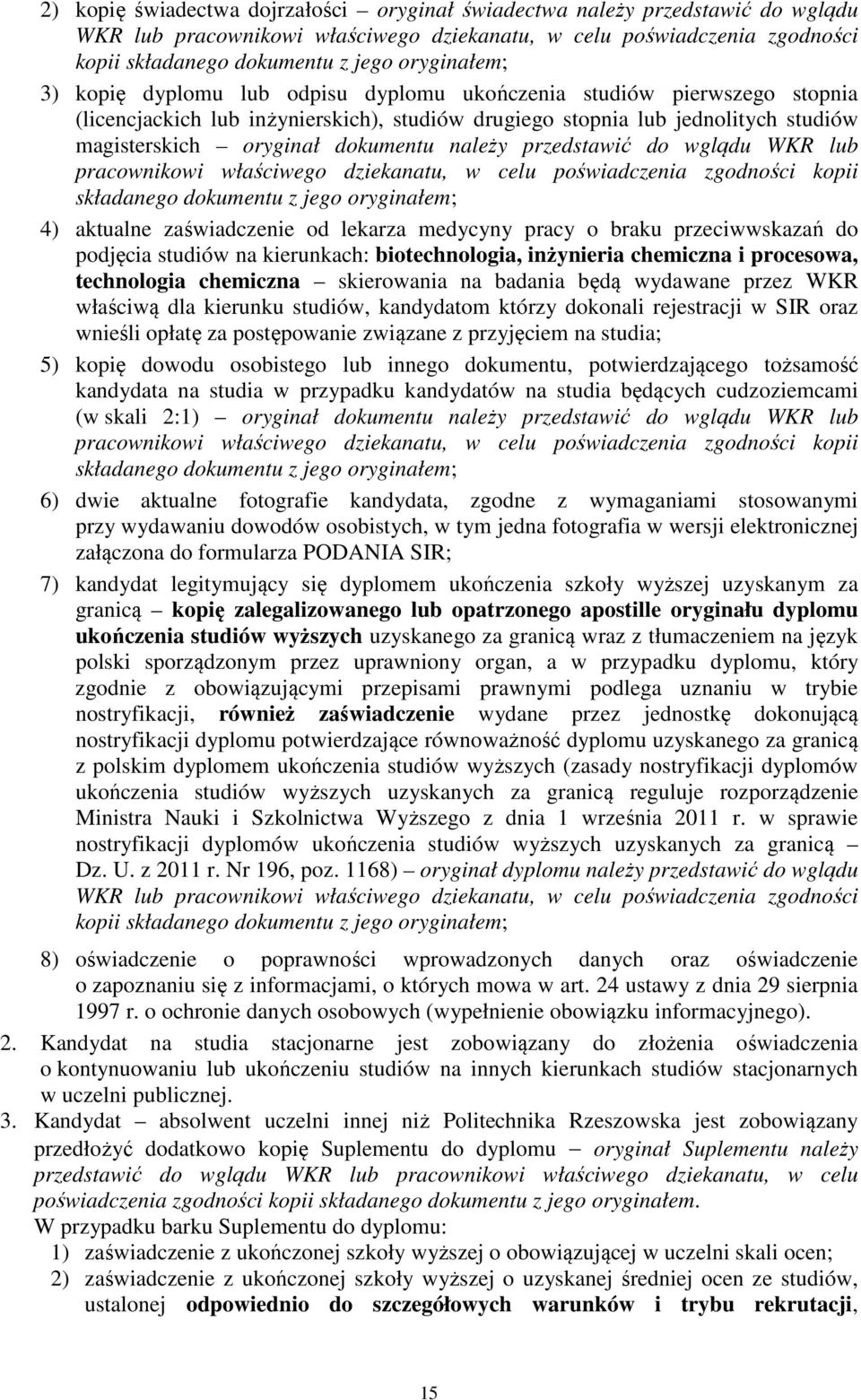 dokumentu należy przedstawić do wglądu WKR lub pracownikowi właściwego dziekanatu, w celu poświadczenia zgodności kopii składanego dokumentu z jego oryginałem; 4) aktualne zaświadczenie od lekarza