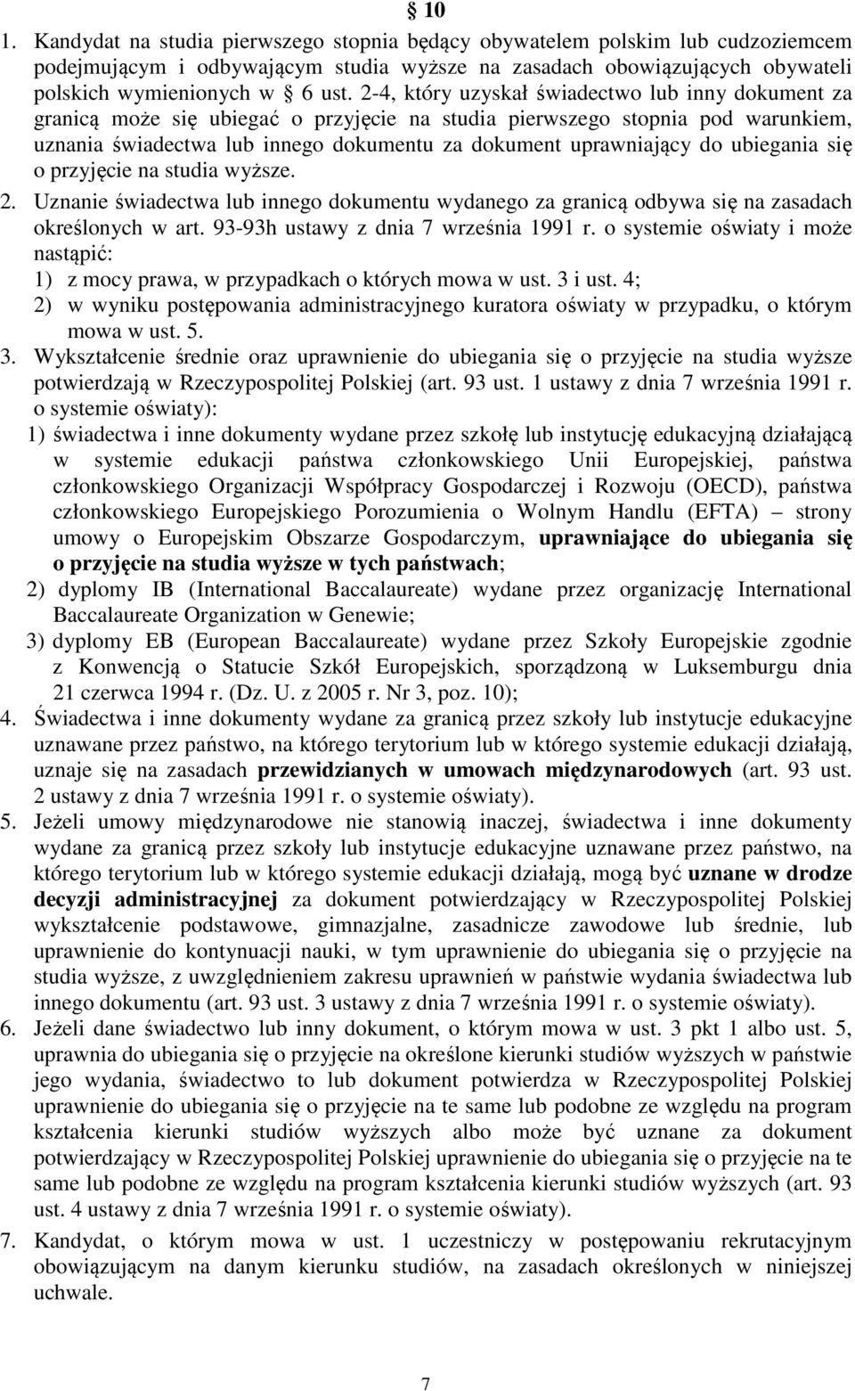 ubiegania się o przyjęcie na studia wyższe. 2. Uznanie świadectwa lub innego dokumentu wydanego za granicą odbywa się na zasadach określonych w art. 93-93h ustawy z dnia 7 września 1991 r.