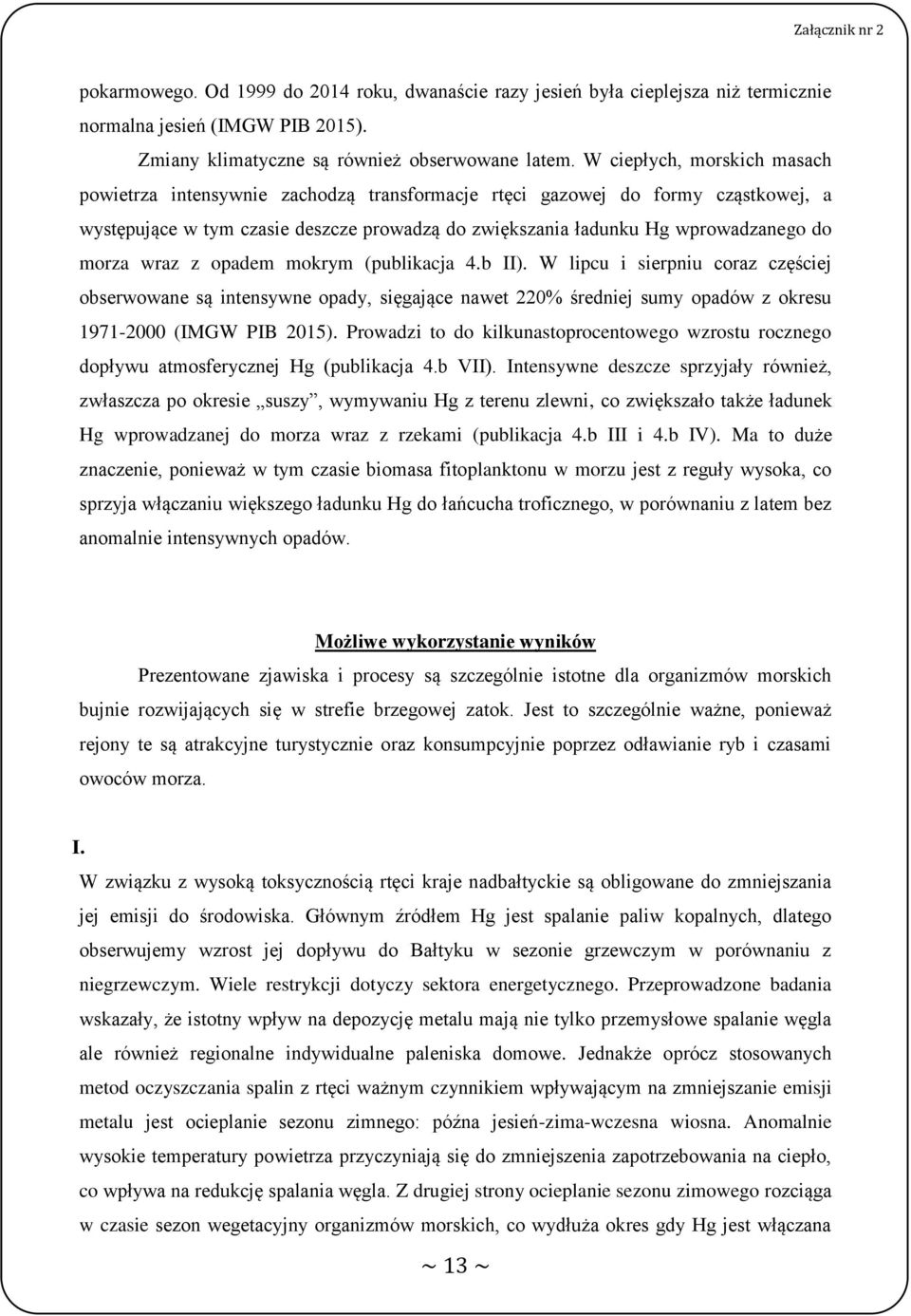 morza wraz z opadem mokrym (publikacja 4.b II). W lipcu i sierpniu coraz częściej obserwowane są intensywne opady, sięgające nawet 220% średniej sumy opadów z okresu 1971-2000 (IMGW PIB 2015).