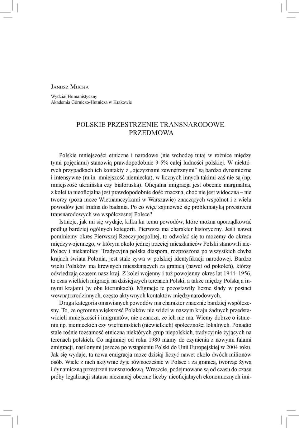 W niektórych przypadkach ich kontakty z ojczyznami zewnętrznymi są bardzo dynamiczne i intensywne (m.in. mniejszość niemiecka), w licznych innych takimi zaś nie są (np.
