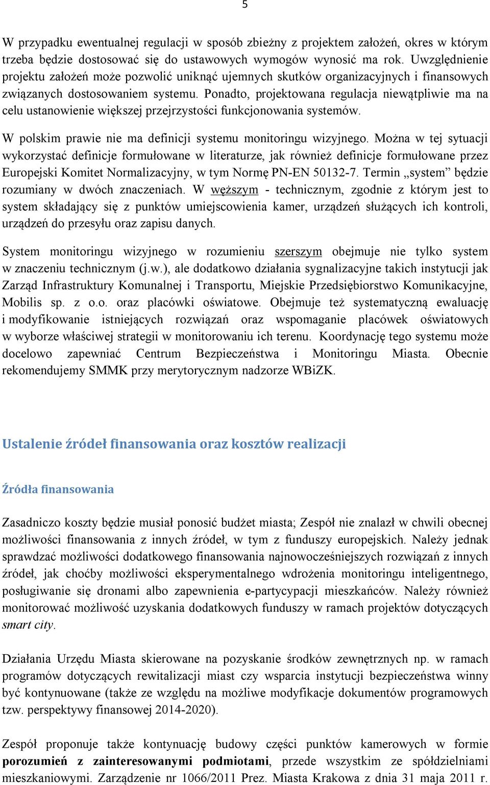 Ponadto, projektowana regulacja niewątpliwie ma na celu ustanowienie większej przejrzystości funkcjonowania systemów. W polskim prawie nie ma definicji systemu monitoringu wizyjnego.