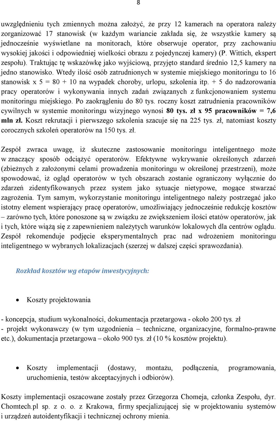 Traktując tę wskazówkę jako wyjściową, przyjęto standard średnio 12,5 kamery na jedno stanowisko.