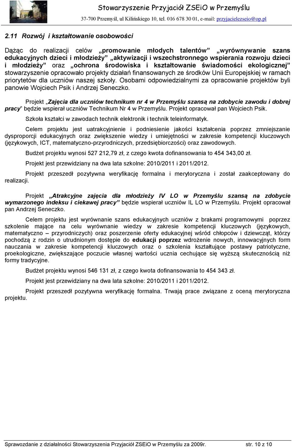 naszej szkoły. Osobami odpowiedzialnymi za opracowanie projektów byli panowie Wojciech Psik i Andrzej Seneczko.