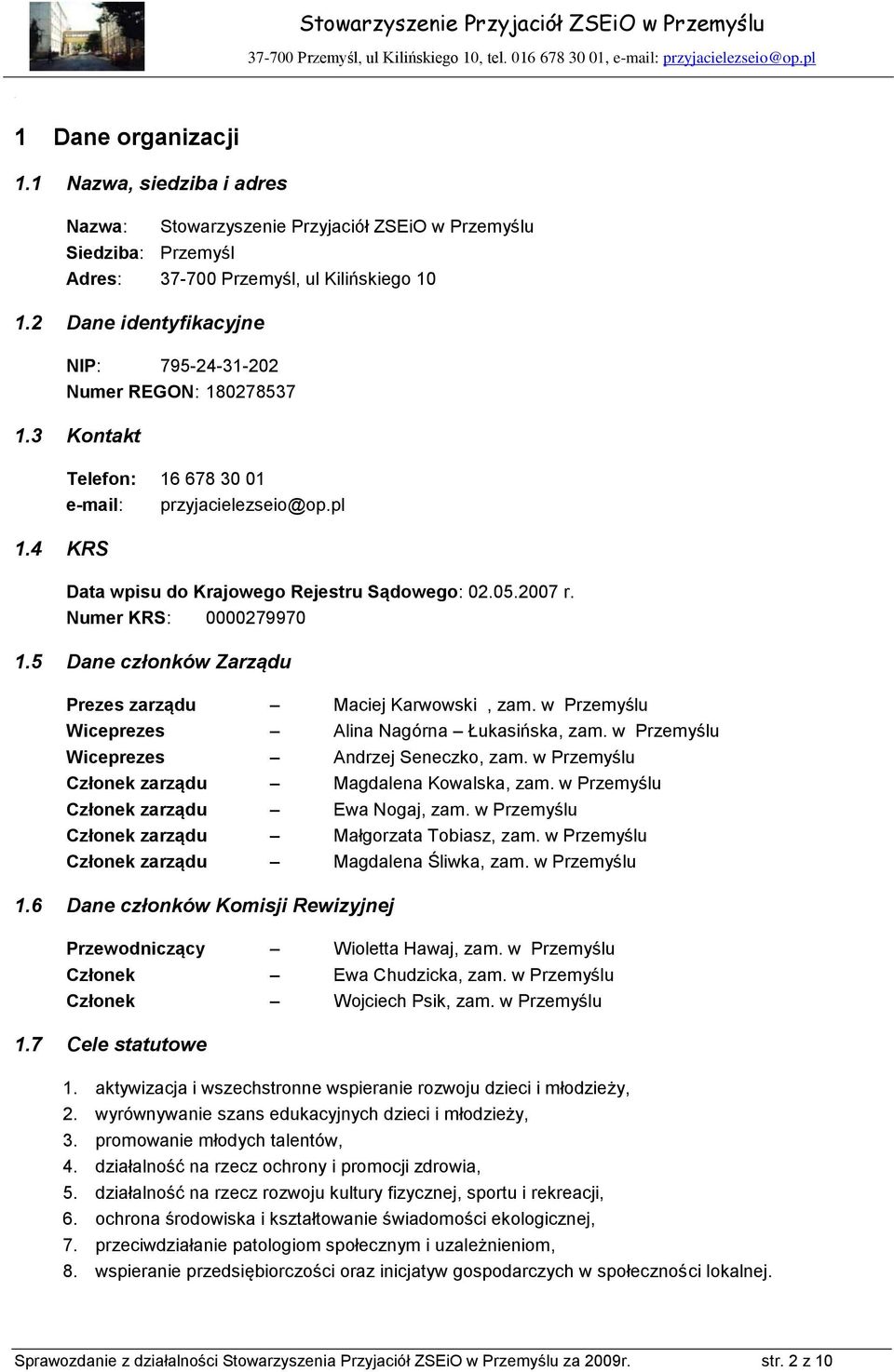 Numer KRS: 0000279970 1.5 Dane członków Zarządu Prezes zarządu Maciej Karwowski, zam. w Przemyślu Wiceprezes Alina Nagórna Łukasińska, zam. w Przemyślu Wiceprezes Andrzej Seneczko, zam.