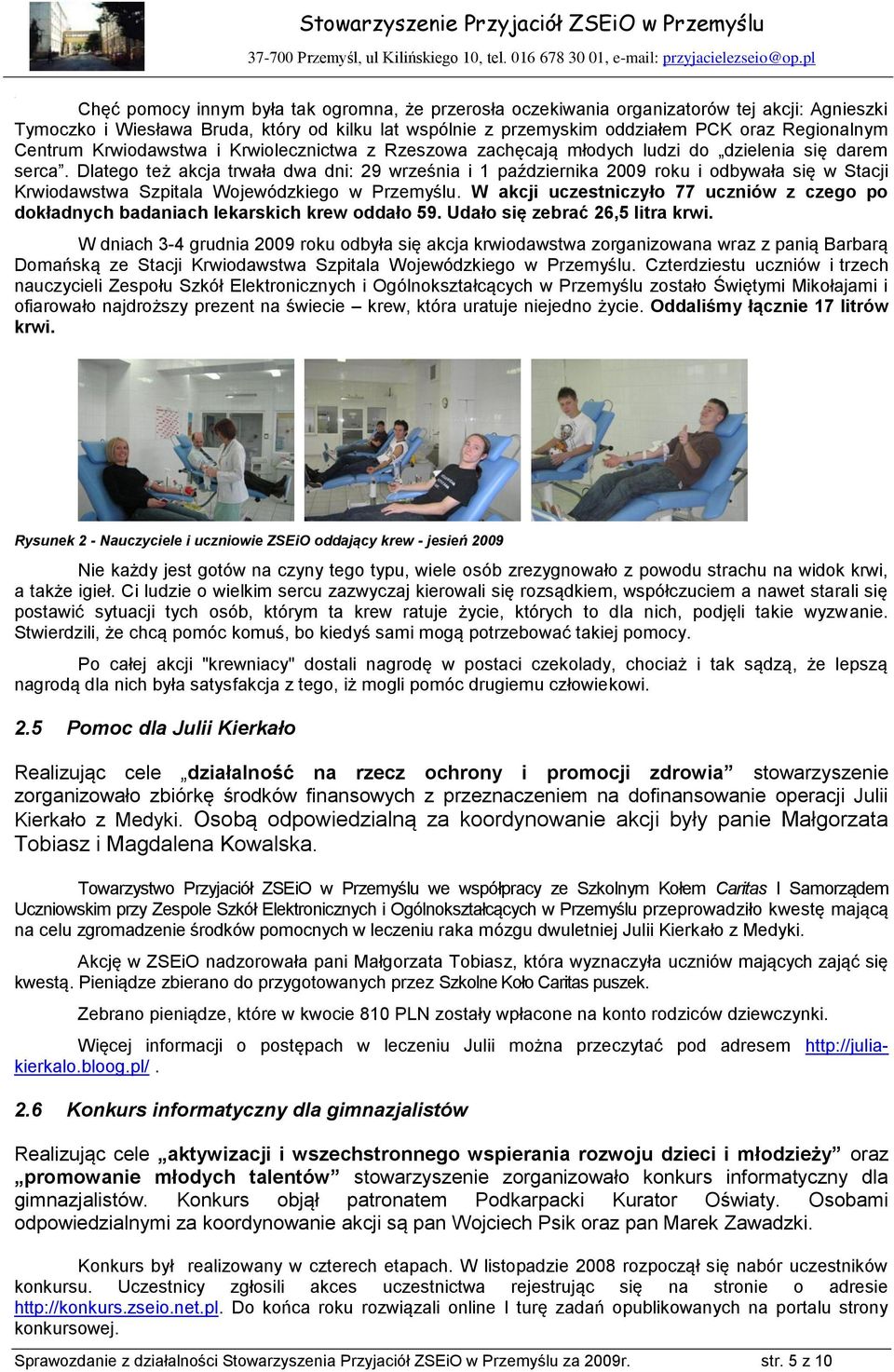 Dlatego też akcja trwała dwa dni: 29 września i 1 października 2009 roku i odbywała się w Stacji Krwiodawstwa Szpitala Wojewódzkiego w Przemyślu.