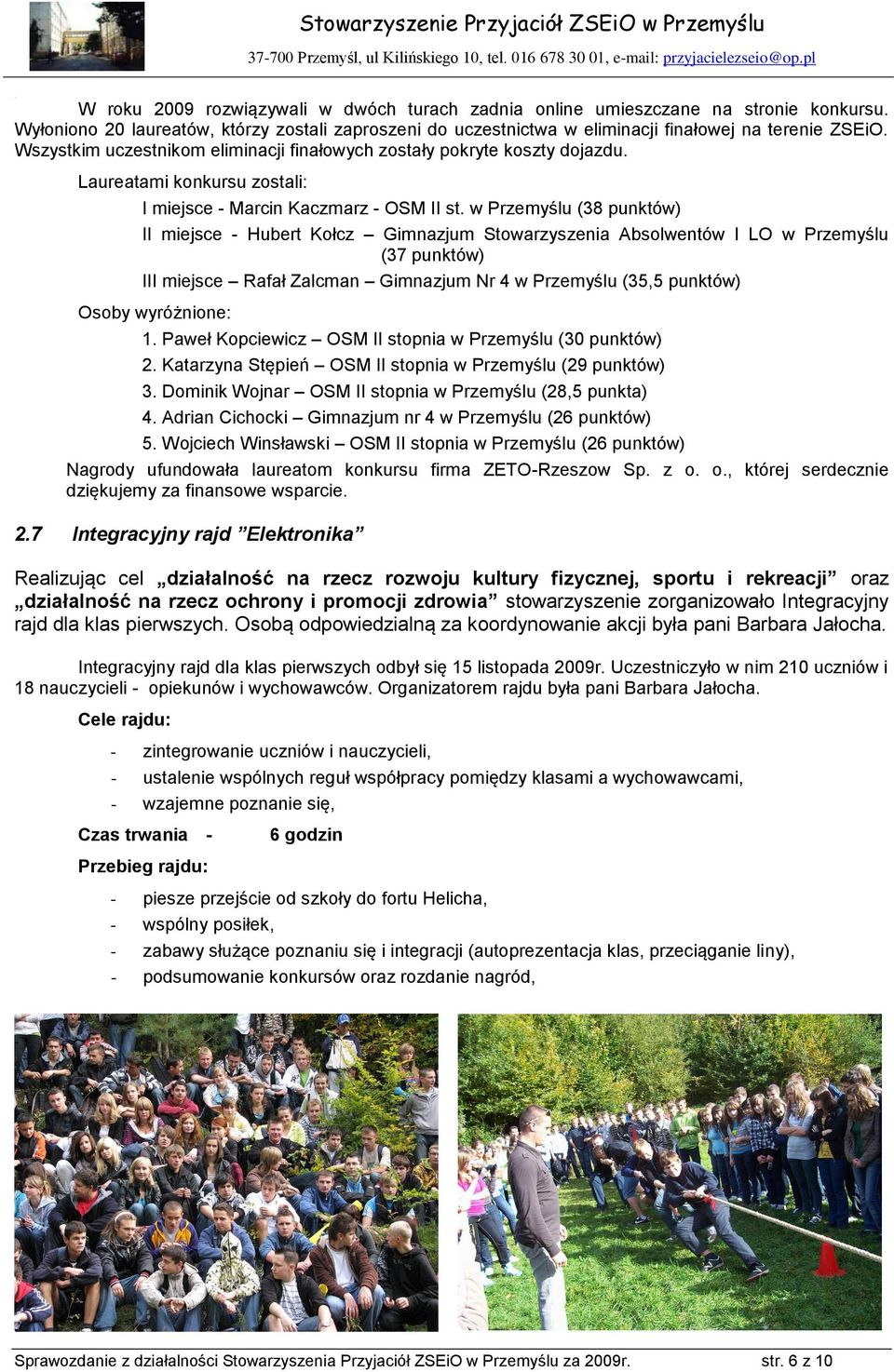 w Przemyślu (38 punktów) II miejsce - Hubert Kołcz Gimnazjum Stowarzyszenia Absolwentów I LO w Przemyślu (37 punktów) III miejsce Rafał Zalcman Gimnazjum Nr 4 w Przemyślu (35,5 punktów) Osoby