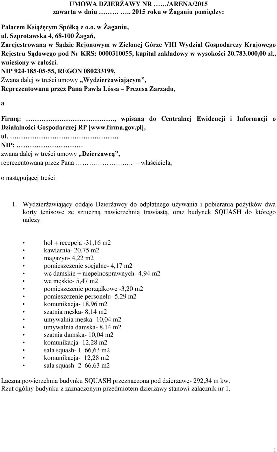 000,00 zł., wniesiony w całości. NIP 924-185-05-55, REGON 080233199, Zwana dalej w treści umowy Wydzierżawiającym, Reprezentowana przez Pana Pawła Lóssa Prezesa Zarządu, a Firmą:.