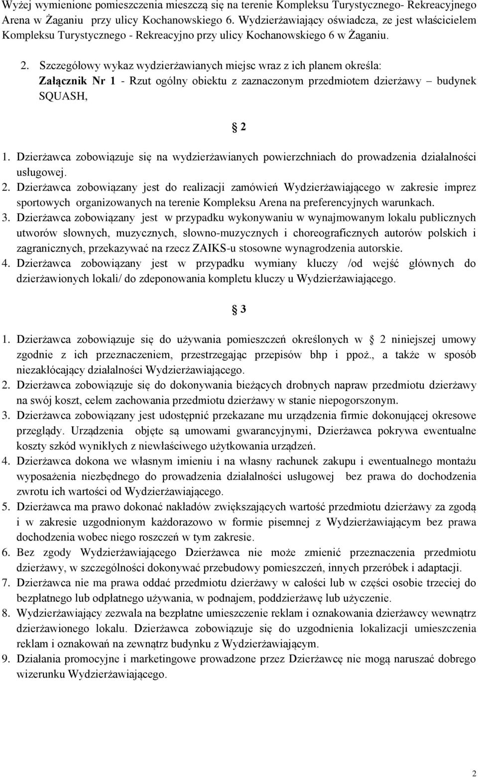 Szczegółowy wykaz wydzierżawianych miejsc wraz z ich planem określa: Załącznik Nr 1 - Rzut ogólny obiektu z zaznaczonym przedmiotem dzierżawy budynek SQUASH, 2 1.