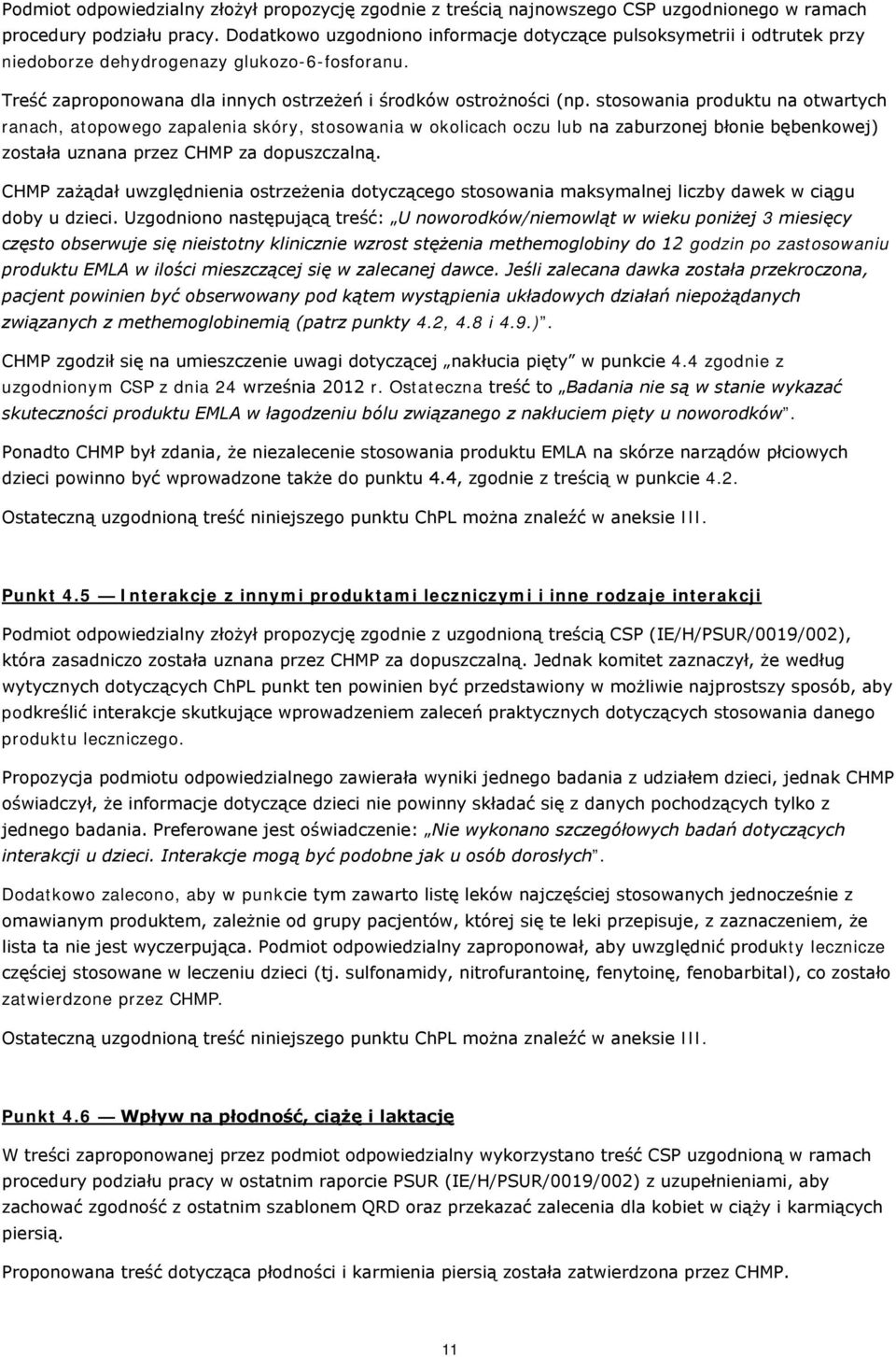 stosowania produktu na otwartych ranach, atopowego zapalenia skóry, stosowania w okolicach oczu lub na zaburzonej błonie bębenkowej) została uznana przez CHMP za dopuszczalną.