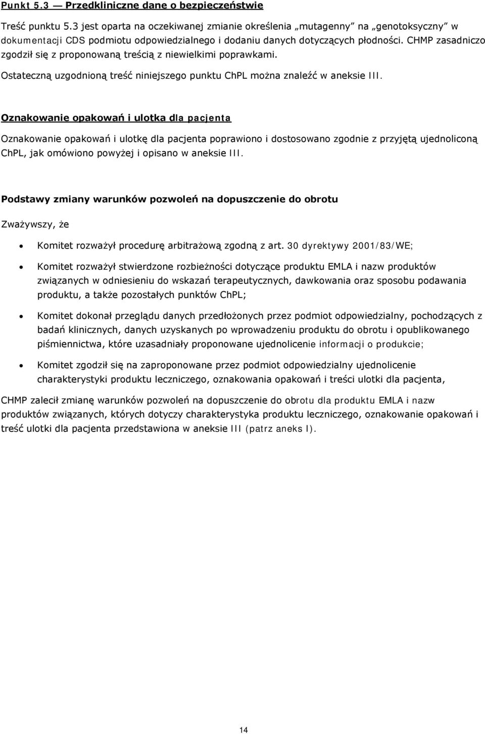 CHMP zasadniczo zgodził się z proponowaną treścią z niewielkimi poprawkami. Ostateczną uzgodnioną treść niniejszego punktu ChPL można znaleźć w aneksie III.