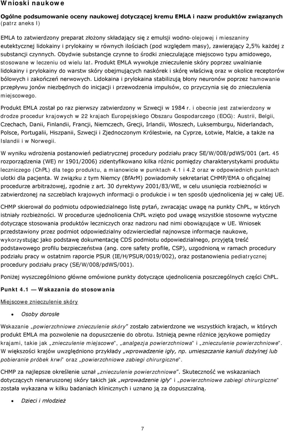 Obydwie substancje czynne to środki znieczulające miejscowo typu amidowego, stosowane w leczeniu od wielu lat.