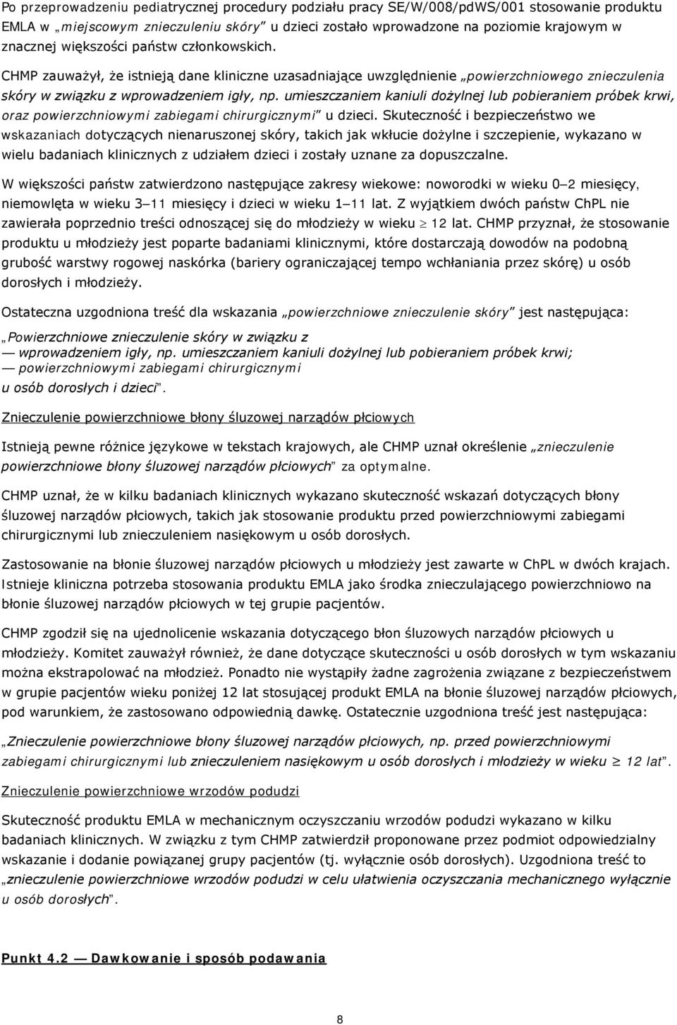 umieszczaniem kaniuli dożylnej lub pobieraniem próbek krwi, oraz powierzchniowymi zabiegami chirurgicznymi u dzieci.
