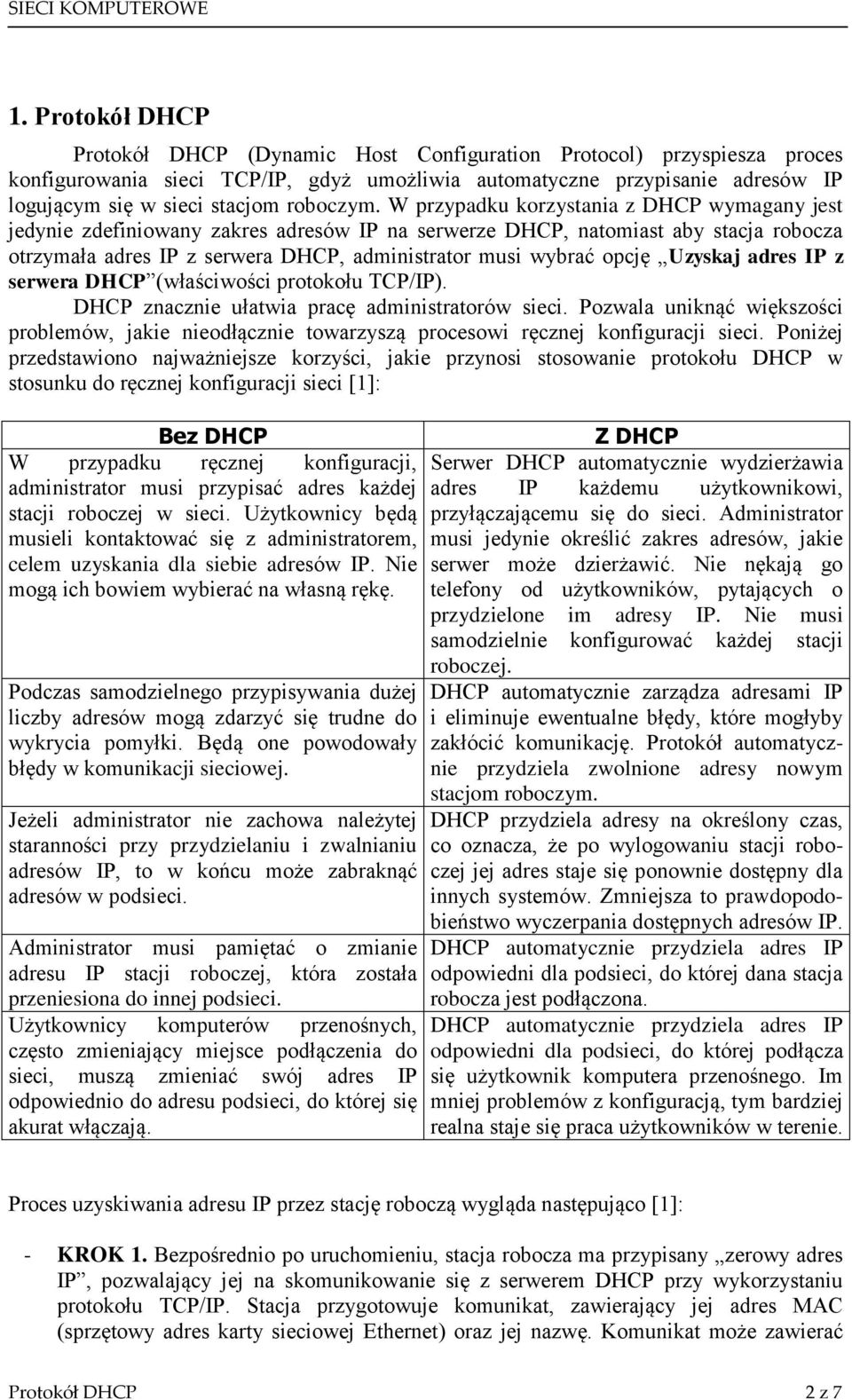 W przypadku korzystania z DHCP wymagany jest jedynie zdefiniowany zakres adresów IP na serwerze DHCP, natomiast aby stacja robocza otrzymała adres IP z serwera DHCP, administrator musi wybrać opcję