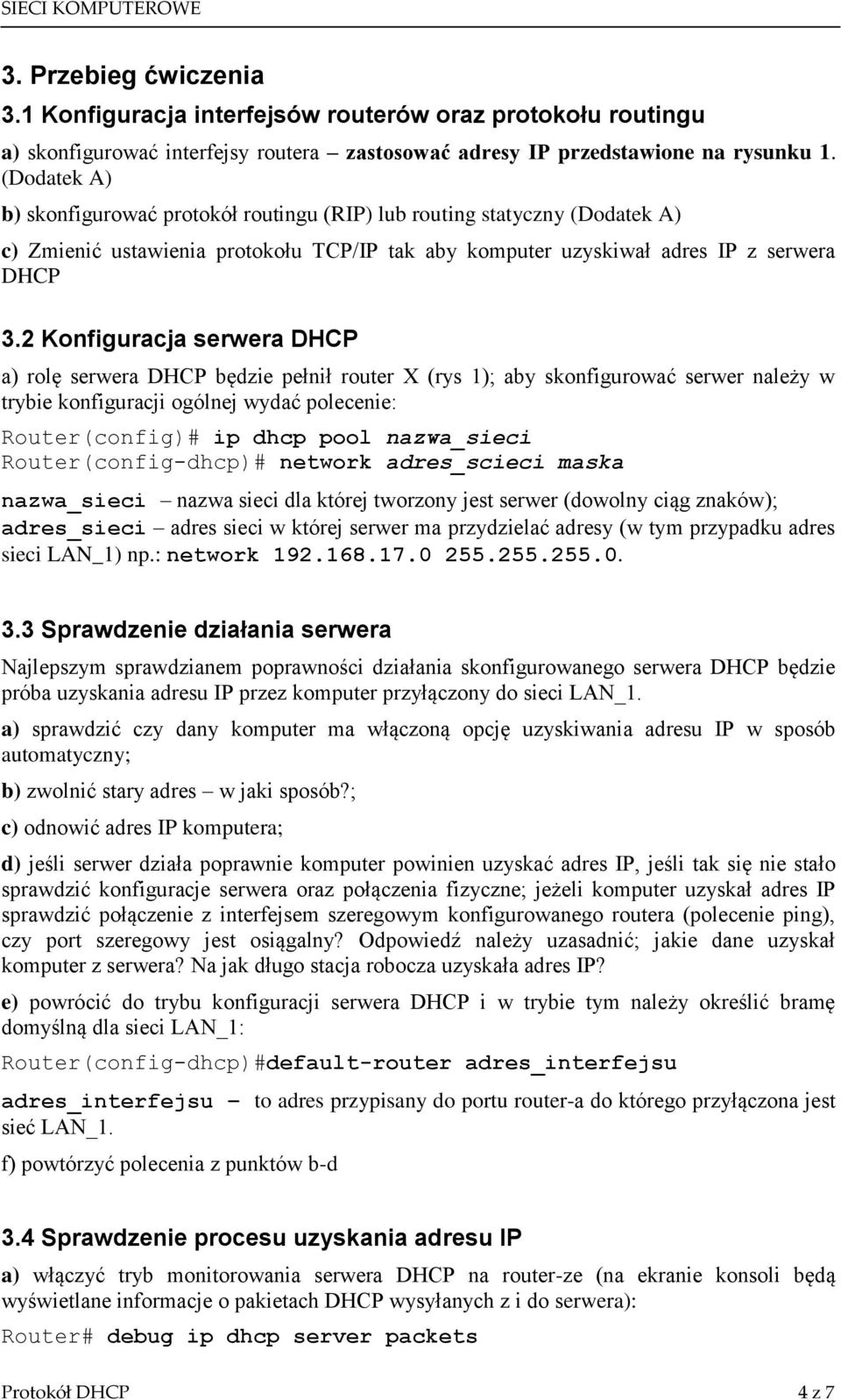2 Konfiguracja serwera DHCP a) rolę serwera DHCP będzie pełnił router X (rys 1); aby skonfigurować serwer należy w trybie konfiguracji ogólnej wydać polecenie: Router(config)# ip dhcp pool