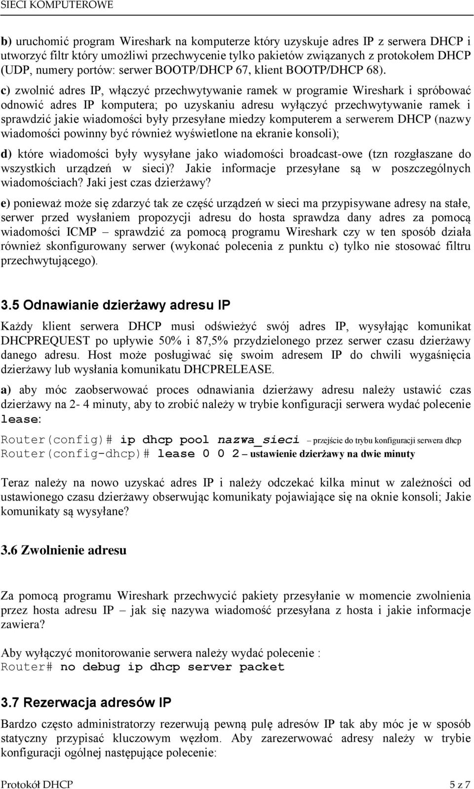 c) zwolnić adres IP, włączyć przechwytywanie ramek w programie Wireshark i spróbować odnowić adres IP komputera; po uzyskaniu adresu wyłączyć przechwytywanie ramek i sprawdzić jakie wiadomości były