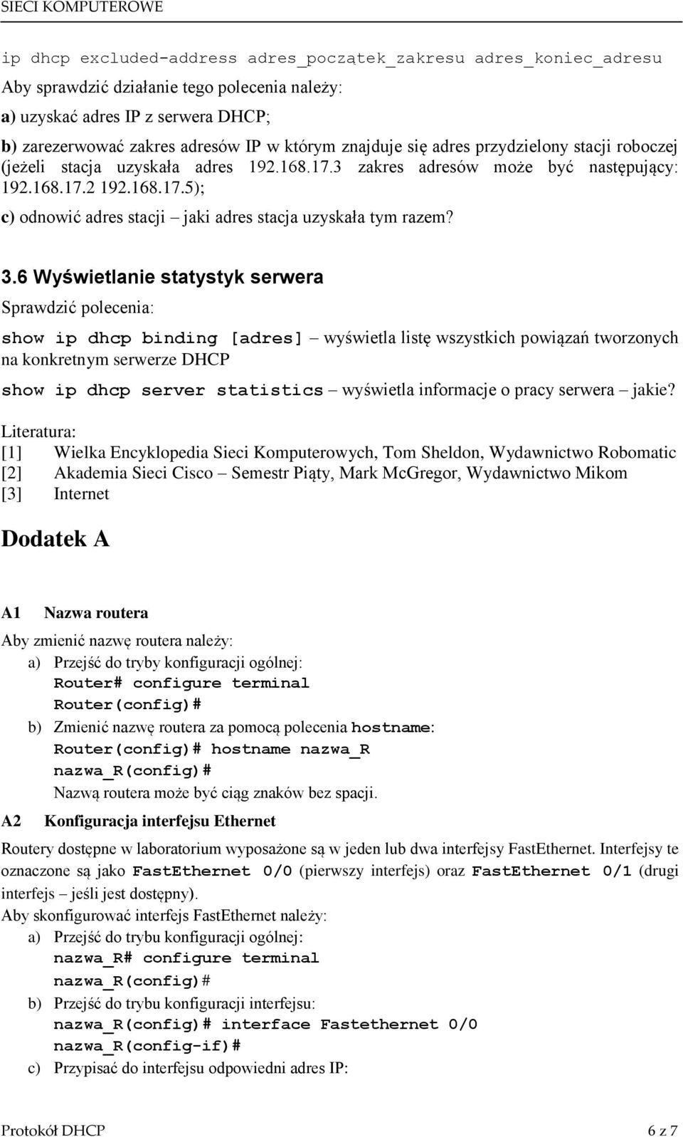 3.6 Wyświetlanie statystyk serwera Sprawdzić polecenia: show ip dhcp binding [adres] wyświetla listę wszystkich powiązań tworzonych na konkretnym serwerze DHCP show ip dhcp server statistics
