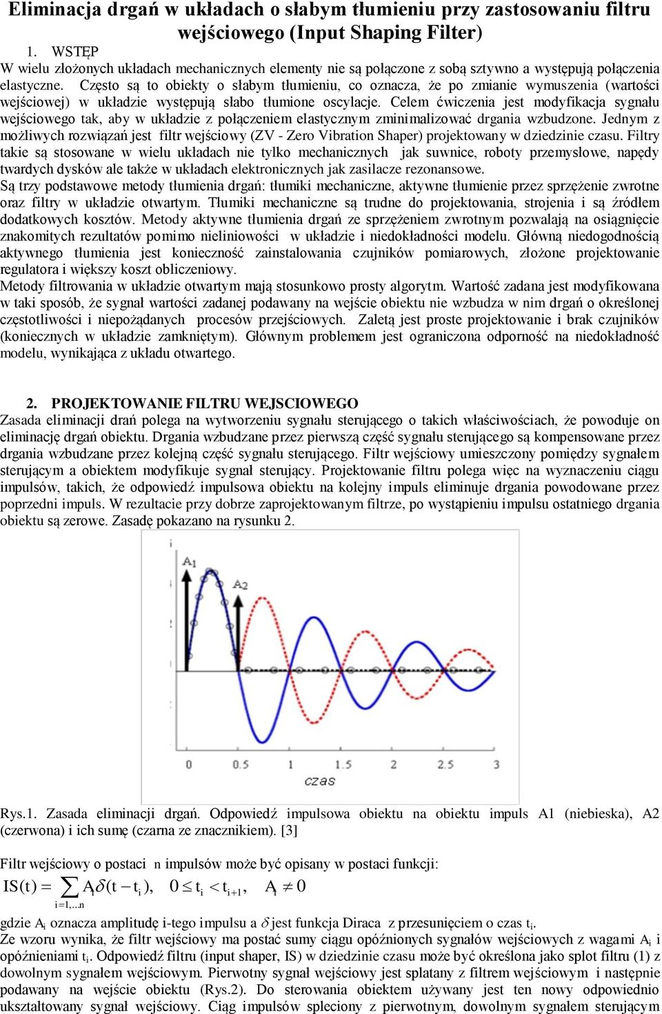 Często są to obiekty o słabym tłumieniu, co oznacza, że po zmianie wymuszenia (wartości wejściowej) w układzie występują słabo tłumione oscylacje.