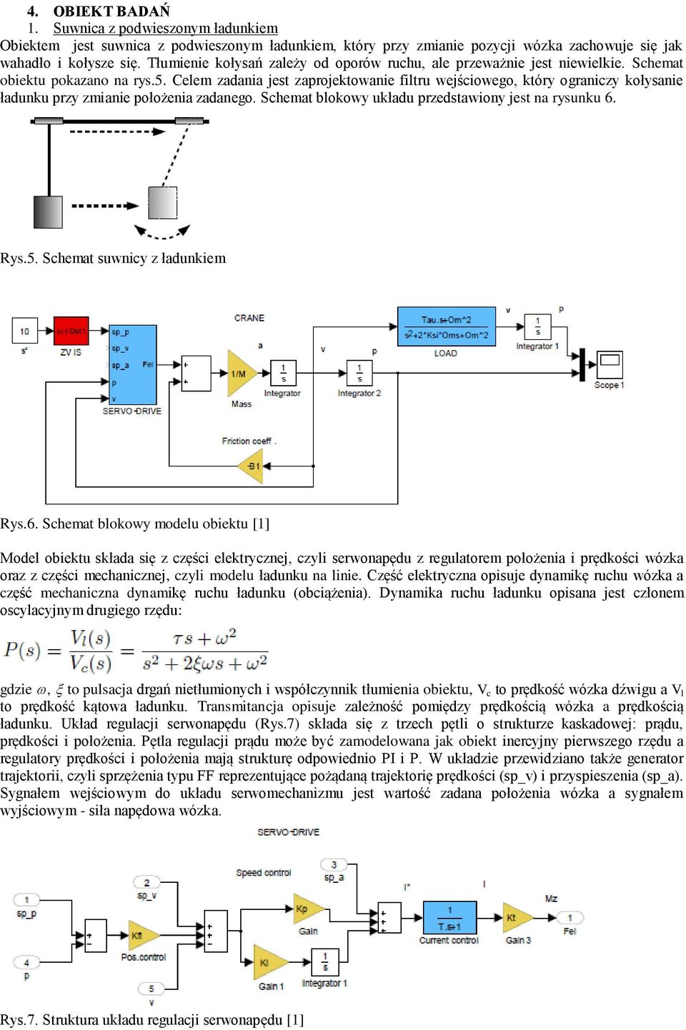 Celem zadania jest zaprojektowanie filtru wejściowego, który ograniczy kołysanie ładunku przy zmianie położenia zadanego. Schemat blokowy układu przedstawiony jest na rysunku 6. Rys.5.