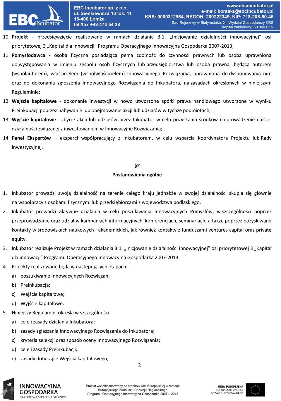 autorem (współautorem), właścicielem (współwłaścicielem) Innowacyjnego Rozwiązania, uprawniona do dysponowania nim oraz do dokonania zgłoszenia Innowacyjnego Rozwiązania do Inkubatora, na zasadach