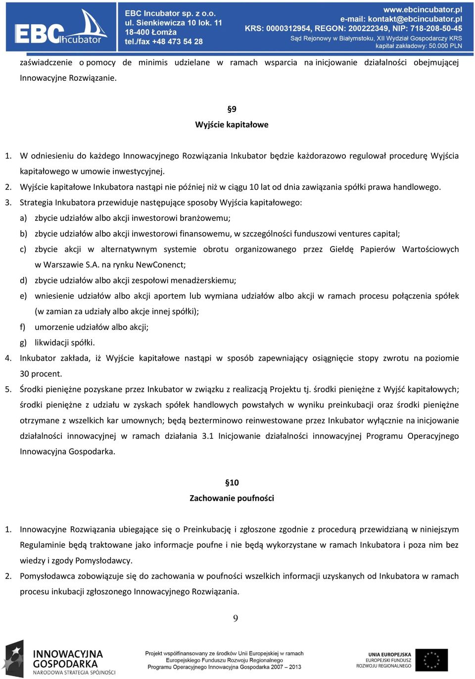 Wyjście kapitałowe Inkubatora nastąpi nie później niż w ciągu 10 lat od dnia zawiązania spółki prawa handlowego. 3.