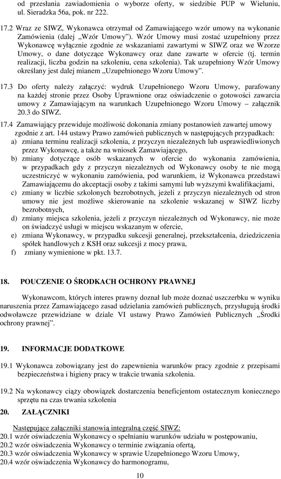 Wzór Umowy musi zostać uzupełniony przez Wykonawcę wyłącznie zgodnie ze wskazaniami zawartymi w SIWZ oraz we Wzorze Umowy, o dane dotyczące Wykonawcy oraz dane zawarte w ofercie (tj.