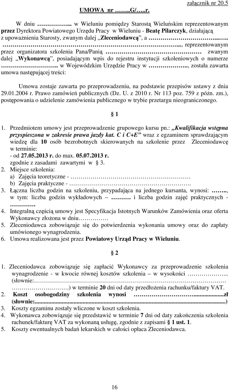 ......., reprezentowanym przez organizatora szkolenia Pana/Panią zwanym dalej Wykonawcą, posiadającym wpis do rejestru instytucji szkoleniowych o numerze.. w Wojewódzkim Urzędzie Pracy w.