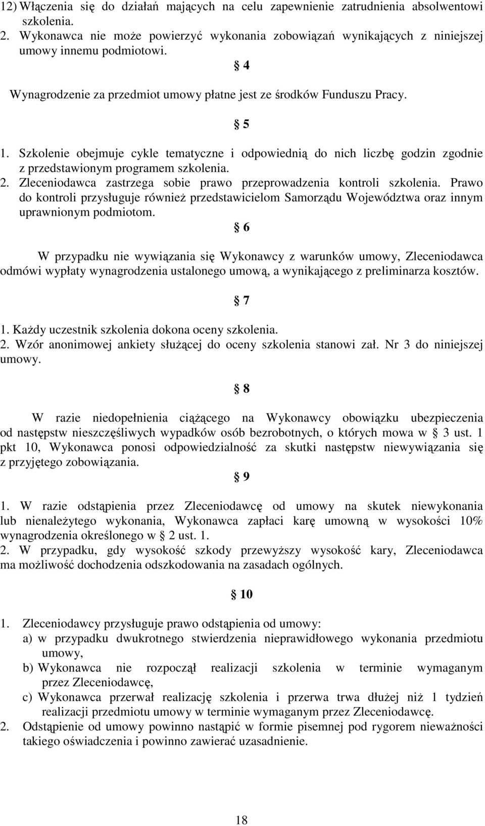 Zleceniodawca zastrzega sobie prawo przeprowadzenia kontroli szkolenia. Prawo do kontroli przysługuje równieŝ przedstawicielom Samorządu Województwa oraz innym uprawnionym podmiotom.