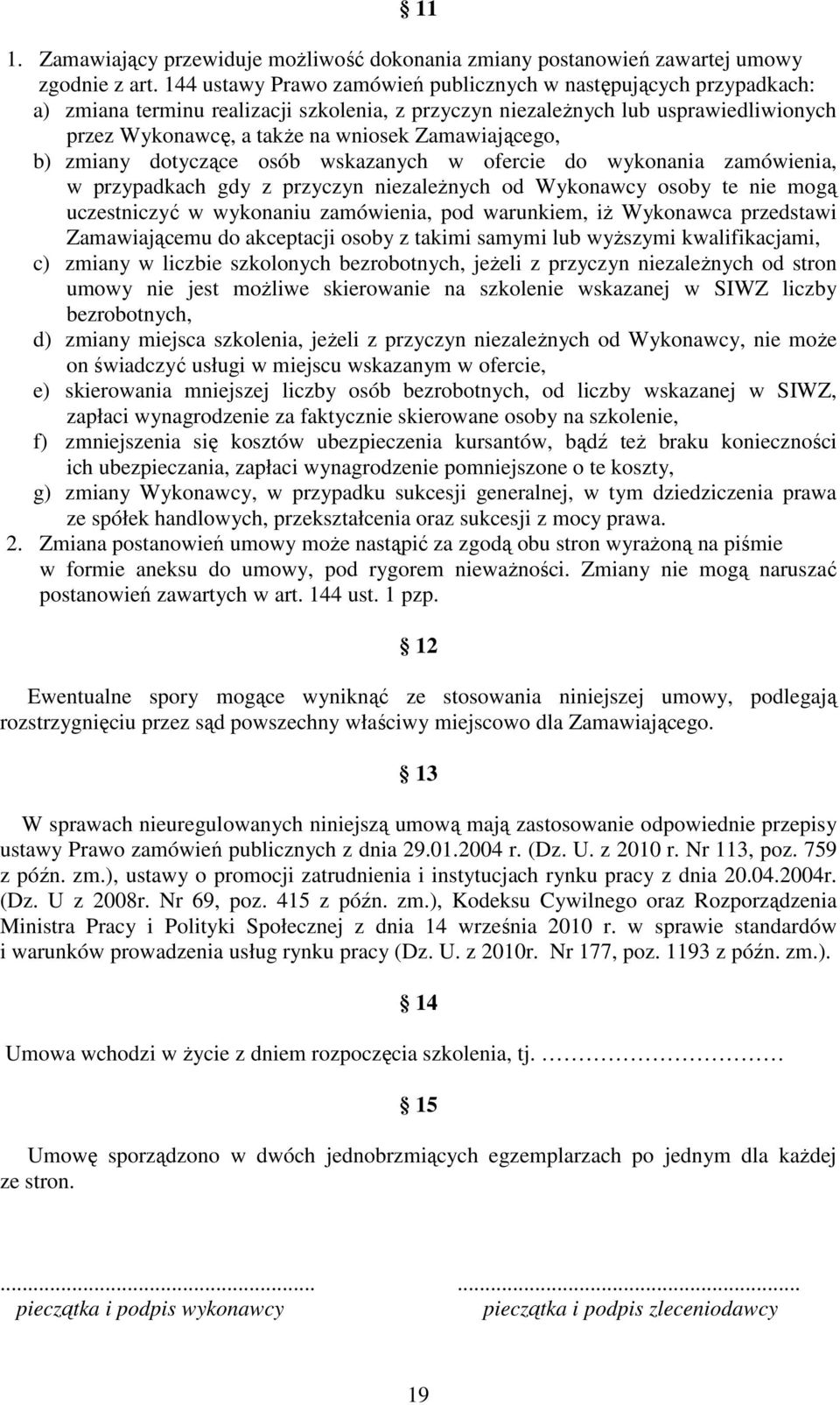 Zamawiającego, b) zmiany dotyczące osób wskazanych w ofercie do wykonania zamówienia, w przypadkach gdy z przyczyn niezaleŝnych od Wykonawcy osoby te nie mogą uczestniczyć w wykonaniu zamówienia, pod