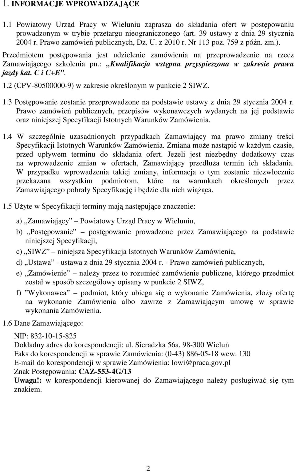 : Kwalifikacja wstępna przyspieszona w zakresie prawa jazdy kat. C i C+E. 1.2 (CPV-80500000-9) w zakresie określonym w punkcie 2 SIWZ. 1.3 Postępowanie zostanie przeprowadzone na podstawie ustawy z dnia 29 stycznia 2004 r.