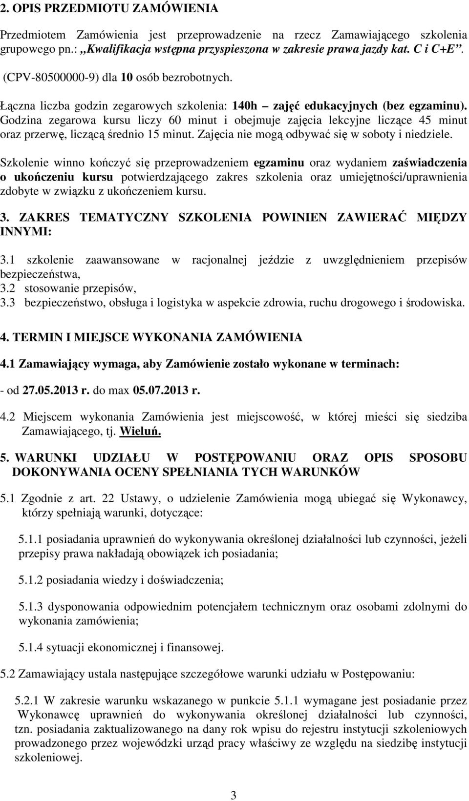 Godzina zegarowa kursu liczy 60 minut i obejmuje zajęcia lekcyjne liczące 45 minut oraz przerwę, liczącą średnio 15 minut. Zajęcia nie mogą odbywać się w soboty i niedziele.