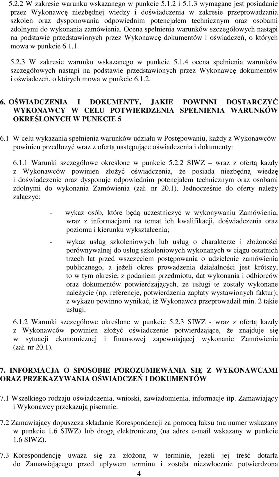 3 wymagane jest posiadanie przez Wykonawcę niezbędnej wiedzy i doświadczenia w zakresie przeprowadzania szkoleń oraz dysponowania odpowiednim potencjałem technicznym oraz osobami zdolnymi do
