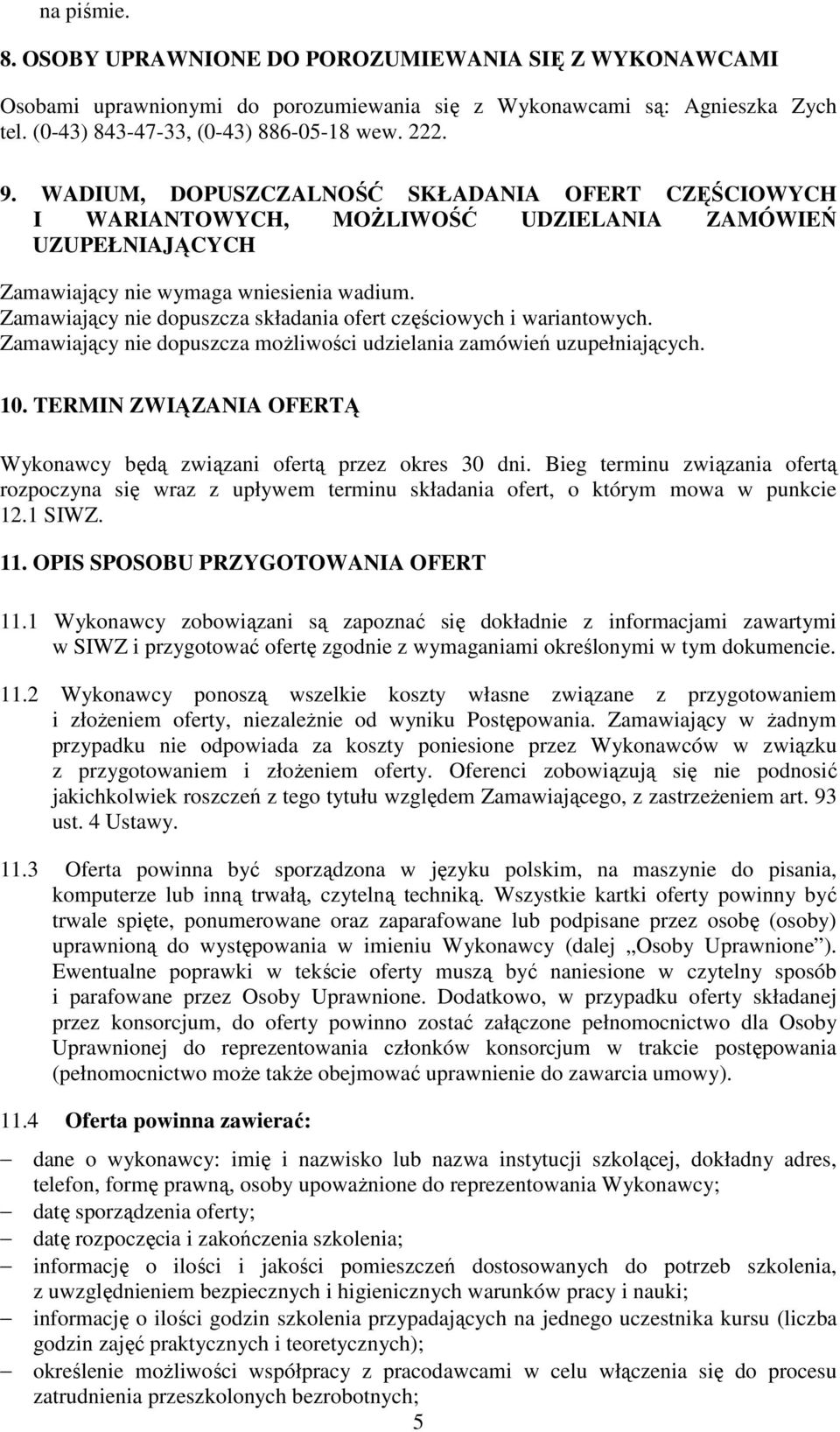 Zamawiający nie dopuszcza składania ofert częściowych i wariantowych. Zamawiający nie dopuszcza moŝliwości udzielania zamówień uzupełniających. 10.