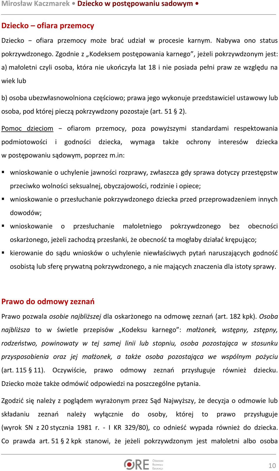 częściowo; prawa jego wykonuje przedstawiciel ustawowy lub osoba, pod której pieczą pokrzywdzony pozostaje (art. 51 2).