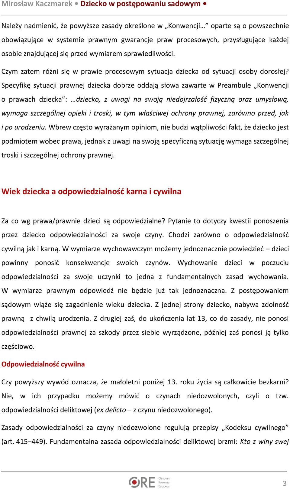 Specyfikę sytuacji prawnej dziecka dobrze oddają słowa zawarte w Preambule Konwencji o prawach dziecka : dziecko, z uwagi na swoją niedojrzałość fizyczną oraz umysłową, wymaga szczególnej opieki i