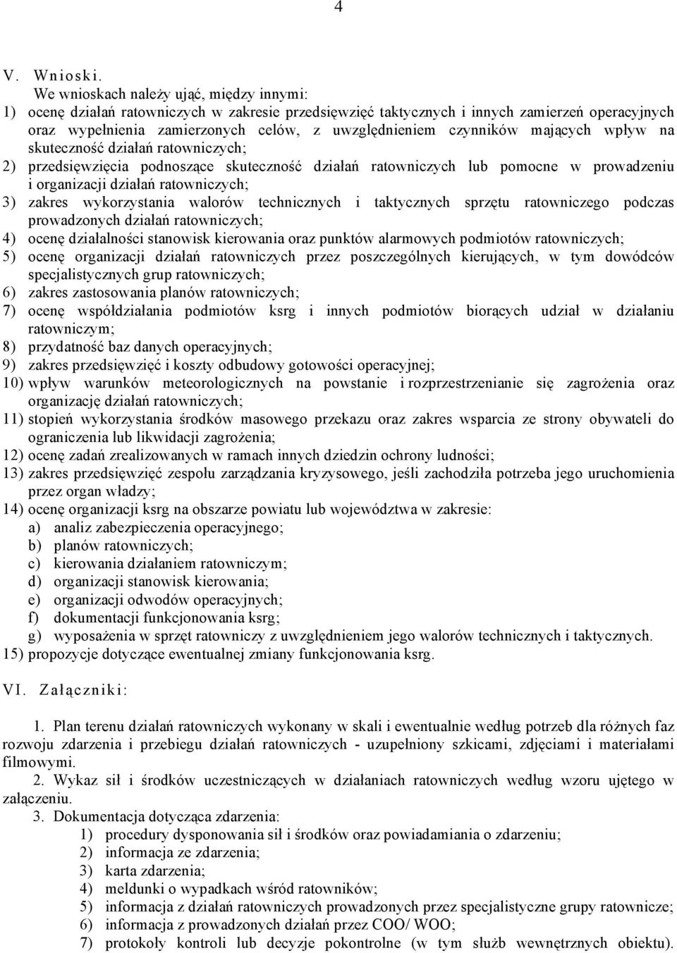 czynników mających wpływ na skuteczność działań ratowniczych; 2) przedsięwzięcia podnoszące skuteczność działań ratowniczych lub pomocne w prowadzeniu i organizacji działań ratowniczych; 3) zakres