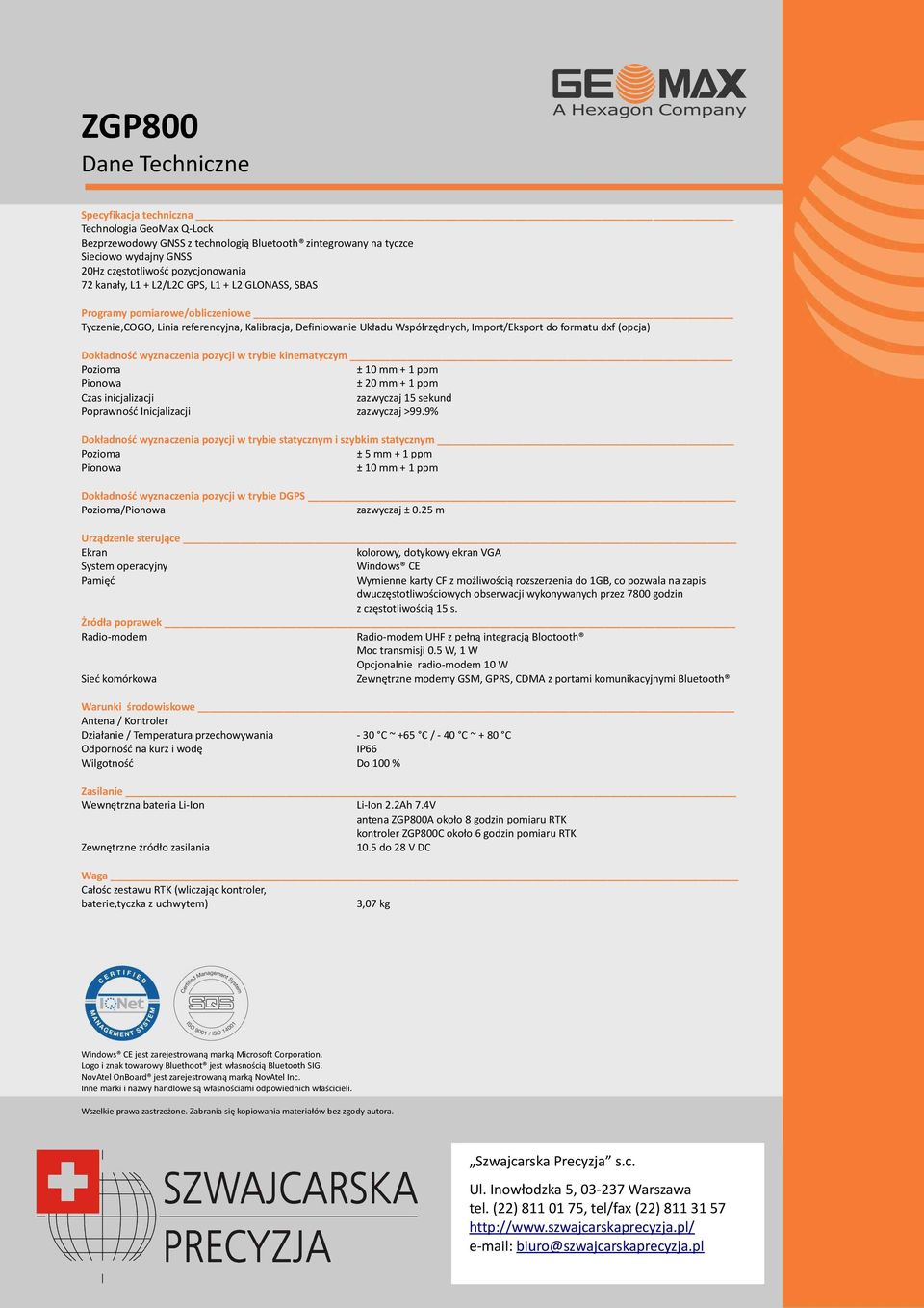 Dokładność wyznaczenia pozycji w trybie kinematyczym Pozioma ± 10 mm + 1 ppm Pionowa ± 20 mm + 1 ppm Czas inicjalizacji zazwyczaj 15 sekund Poprawność Inicjalizacji zazwyczaj >99.
