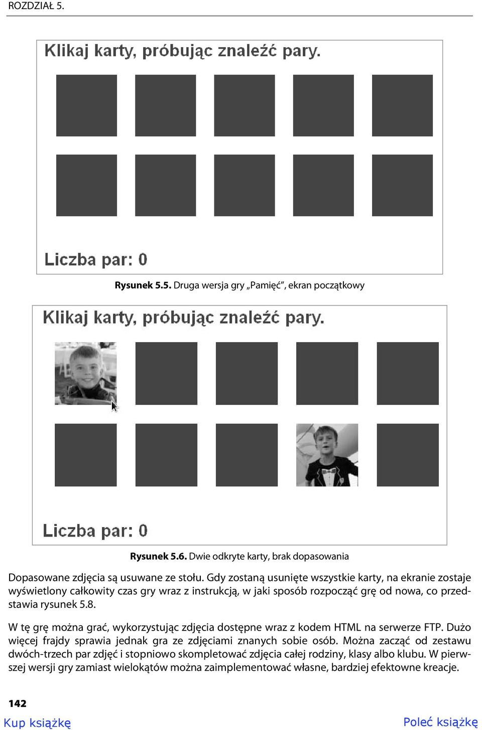 W tę grę można grać, wykorzystując zdjęcia dostępne wraz z kodem HTML na serwerze FTP. Dużo więcej frajdy sprawia jednak gra ze zdjęciami znanych sobie osób.