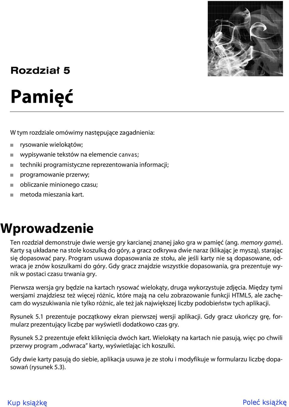 Karty są układane na stole koszulką do góry, a gracz odkrywa dwie naraz (klikając je myszą), starając się dopasować pary.
