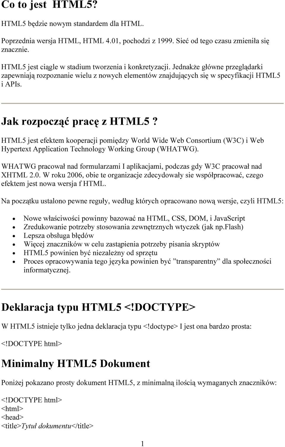 Jak rozpocząć pracę z HTML5? HTML5 jest efektem kooperacji pomiędzy World Wide Web Consortium (W3C) i Web Hypertext Application Technology Working Group (WHATWG).