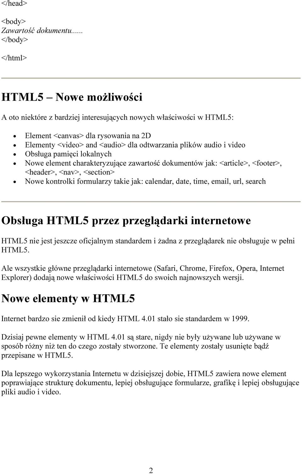 audio i video Obsługa pamięci lokalnych Nowe element charakteryzujące zawartość dokumentów jak: <article>, <footer>, <header>, <nav>, <section> Nowe kontrolki formularzy takie jak: calendar, date,