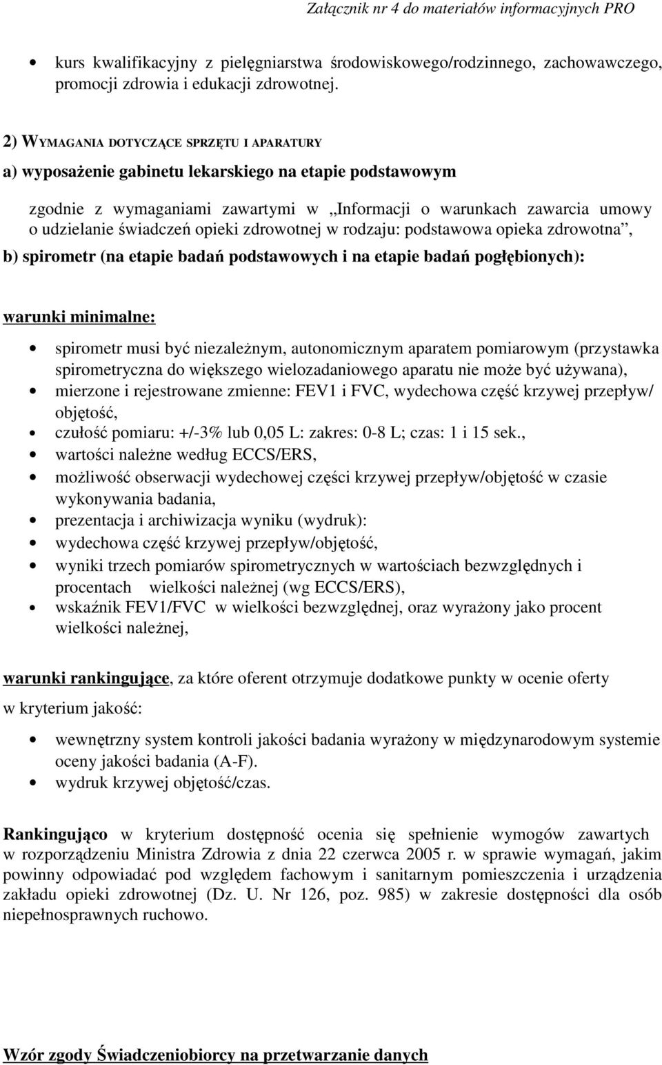 opieki zdrowotnej w rodzaju: podstawowa opieka zdrowotna, b) spirometr (na etapie badań podstawowych i na etapie badań pogłębionych): warunki minimalne: spirometr musi być niezależnym, autonomicznym