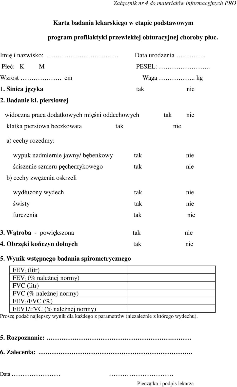 piersiowej widoczna praca dodatkowych mięśni oddechowych tak nie klatka piersiowa beczkowata tak nie a) cechy rozedmy: wypuk nadmiernie jawny/ bębenkowy tak nie ściszenie szmeru pęcherzykowego tak