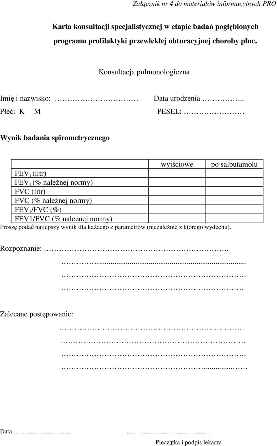 . Płeć: K M PESEL: Wynik badania spirometrycznego wyjściowe po salbutamolu FEV 1 (litr) FEV 1 (% należnej normy) FVC (litr) FVC (%