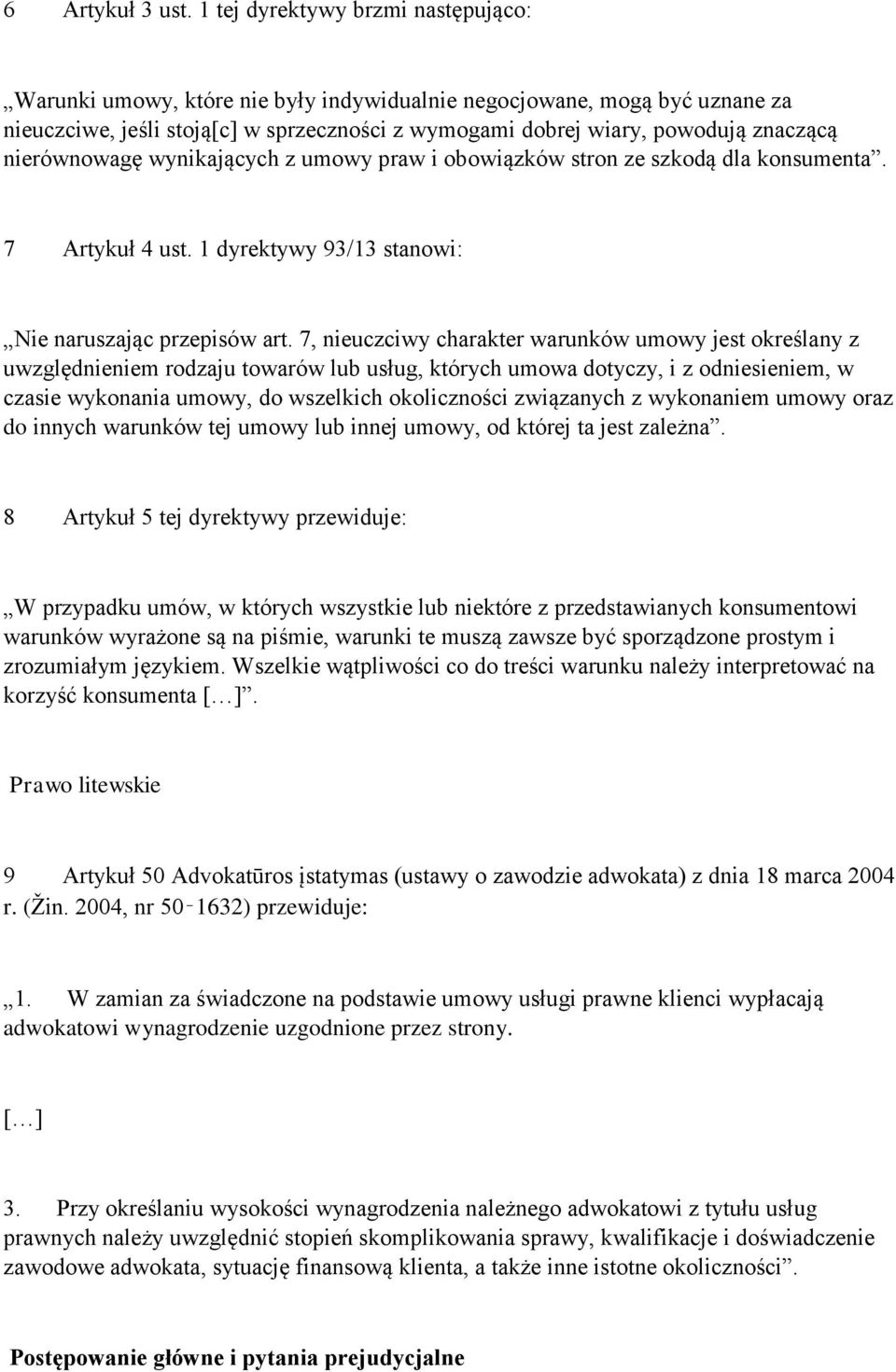 nierównowagę wynikających z umowy praw i obowiązków stron ze szkodą dla konsumenta. 7 Artykuł 4 ust. 1 dyrektywy 93/13 stanowi: Nie naruszając przepisów art.