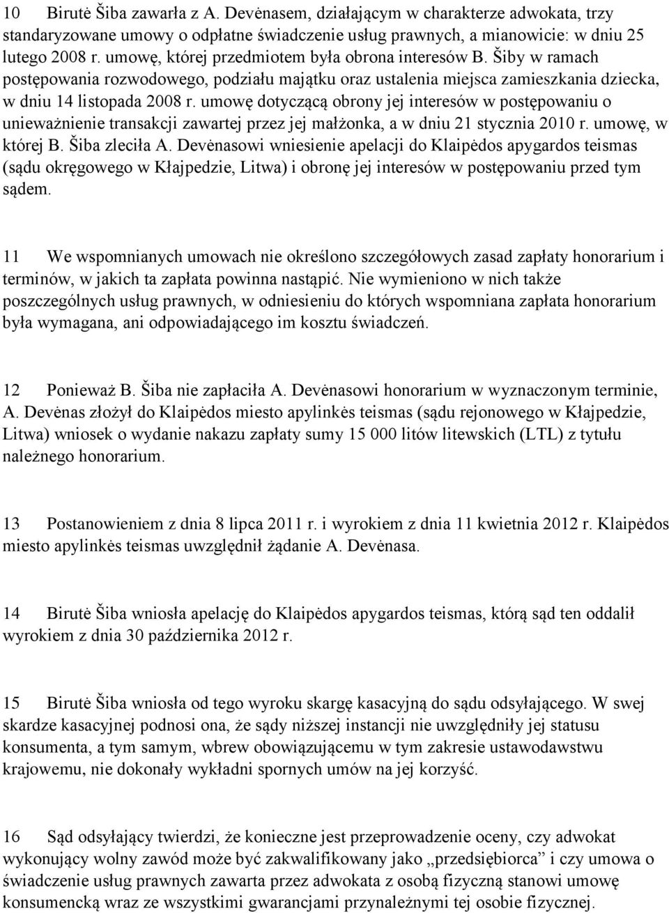 umowę dotyczącą obrony jej interesów w postępowaniu o unieważnienie transakcji zawartej przez jej małżonka, a w dniu 21 stycznia 2010 r. umowę, w której B. Šiba zleciła A.