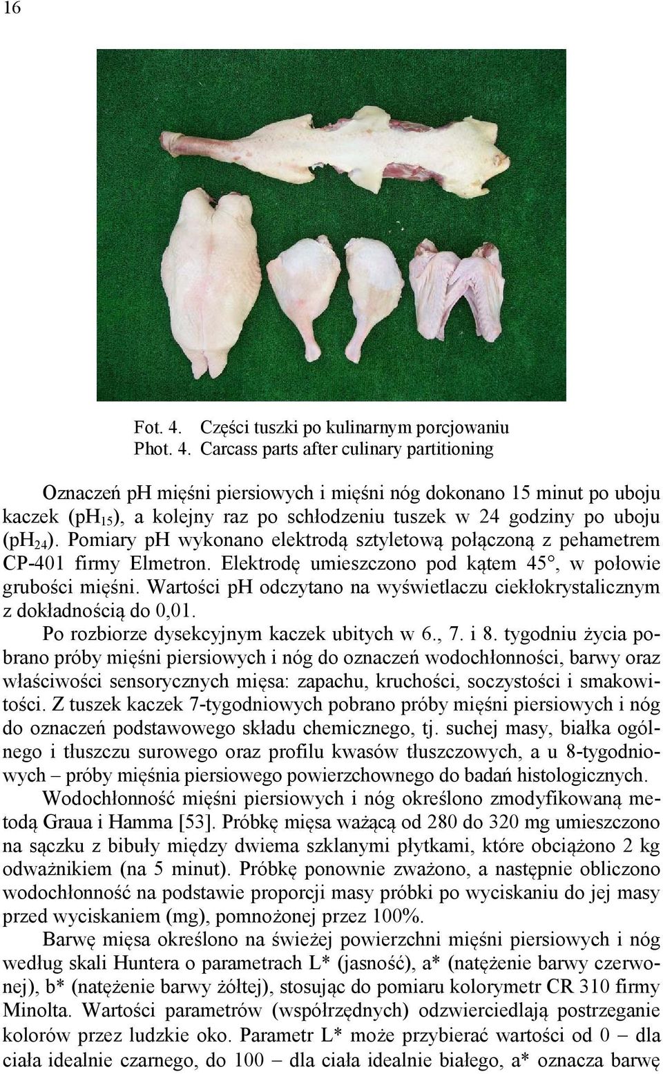 Carcass parts after culinary partitioning Oznaczeń ph mięśni piersiowych i mięśni nóg dokonano 15 minut po uboju kaczek (ph15), a kolejny raz po schłodzeniu tuszek w 24 godziny po uboju (ph24).