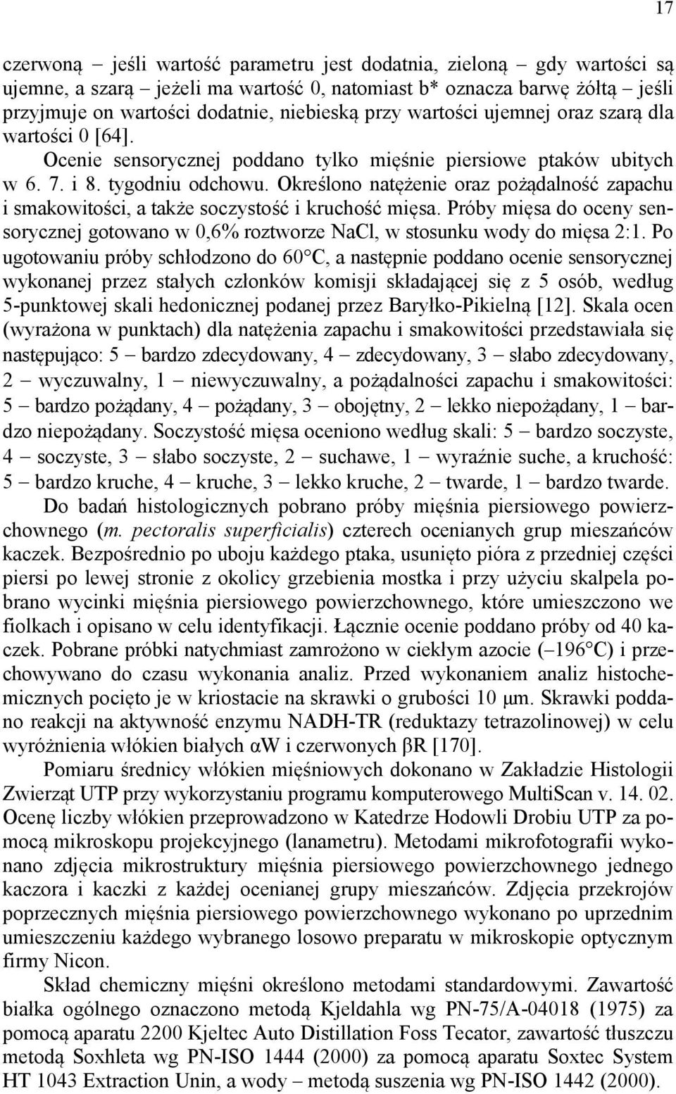 Określono natężenie oraz pożądalność zapachu i smakowitości, a także soczystość i kruchość mięsa. Próby mięsa do oceny sensorycznej gotowano w 0,6% roztworze NaCl, w stosunku wody do mięsa 2:1.