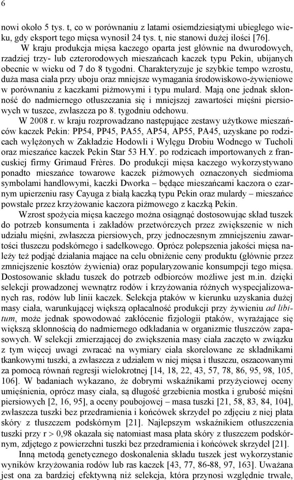 Charakteryzuje je szybkie tempo wzrostu, duża masa ciała przy uboju oraz mniejsze wymagania środowiskowo-żywieniowe w porównaniu z kaczkami piżmowymi i typu mulard.