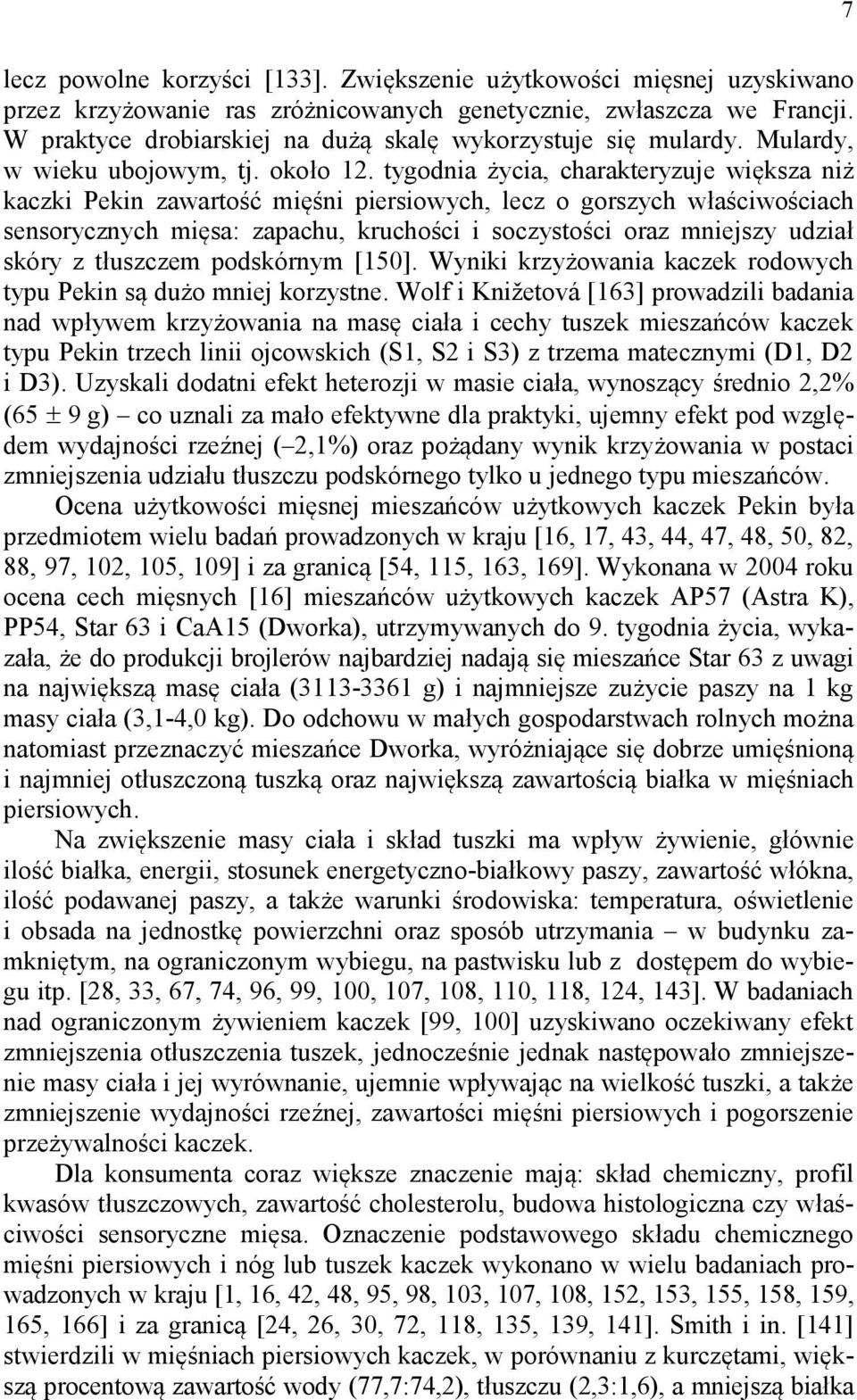 tygodnia życia, charakteryzuje większa niż kaczki Pekin zawartość mięśni piersiowych, lecz o gorszych właściwościach sensorycznych mięsa: zapachu, kruchości i soczystości oraz mniejszy udział skóry z